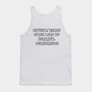 Difficult Roads Often Lead to Beautiful Destinations Tank Top